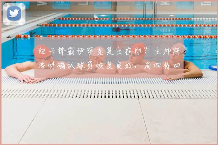 纽卡锋霸伊萨克复出在即？主帅斯洛特确认球员恢复良好，周四将回归球队训练场
