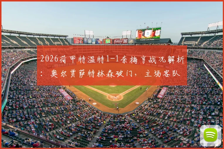 2026荷甲特温特1-1奈梅亨战况解析:奥尔贾萨特林森破门,主场客队各取一分